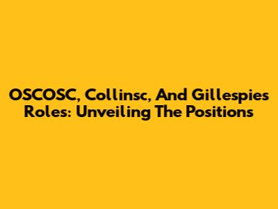 OSCOSC, Collinsc, And Gillespie's Roles: Unveiling The Positions