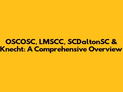 OSCOSC, LMSCC, SCDaltonSC & Knecht: A Comprehensive Overview