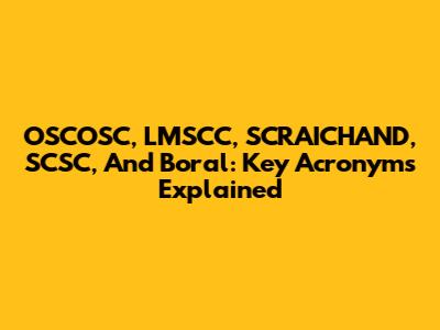 OSCOSC, LMSCC, SCRAICHAND, SCSC, And Boral: Key Acronyms Explained
