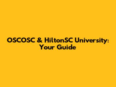 OSCOSC & HiltonSC University: Your Guide