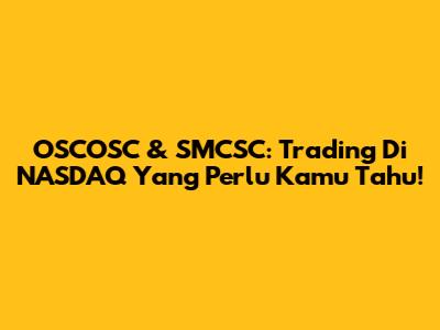 OSCOSC & SMCSC: Trading Di NASDAQ Yang Perlu Kamu Tahu!