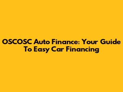 OSCOSC Auto Finance: Your Guide To Easy Car Financing