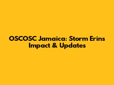 OSCOSC Jamaica: Storm Erin's Impact & Updates
