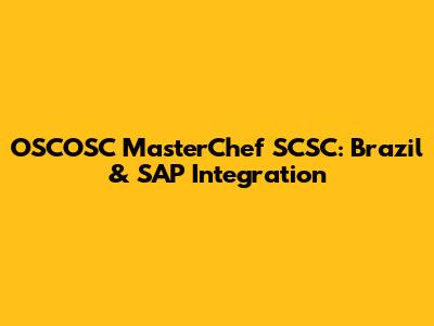 OSCOSC MasterChef SCSC: Brazil & SAP Integration