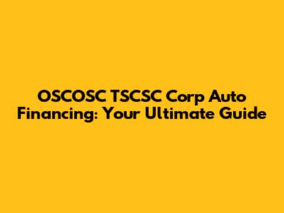 OSCOSC TSCSC Corp Auto Financing: Your Ultimate Guide
