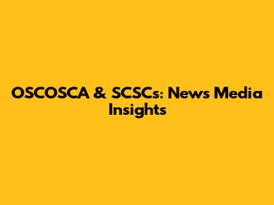 OSCOSCA & SCSCs: News Media Insights