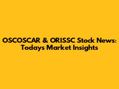 OSCOSCAR & ORISSC Stock News: Today's Market Insights
