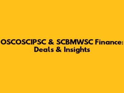 OSCOSCIPSC & SCBMWSC Finance: Deals & Insights