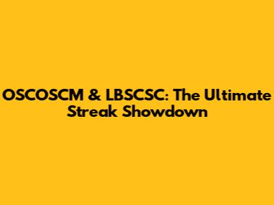 OSCOSCM & LBSCSC: The Ultimate Streak Showdown