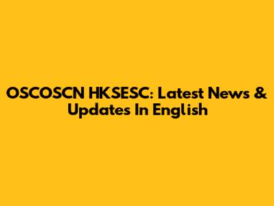 OSCOSCN HKSESC: Latest News & Updates In English