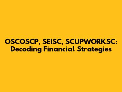 OSCOSCP, SEISC, SCUPWORKSC: Decoding Financial Strategies