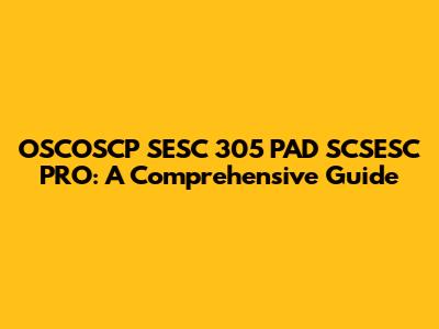 OSCOSCP SESC 305 PAD SCSESC PRO: A Comprehensive Guide