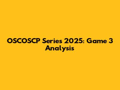 OSCOSCP Series 2025: Game 3 Analysis