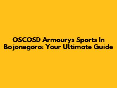 OSCOSD Armoury's Sports In Bojonegoro: Your Ultimate Guide