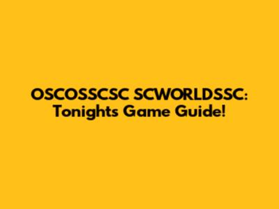 OSCOSSCSC SCWORLDSSC: Tonight's Game Guide!