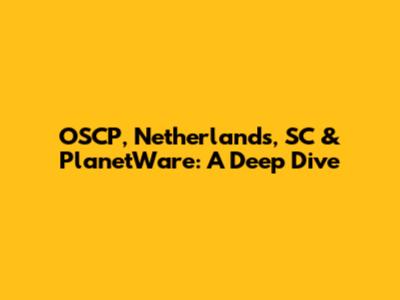 OSCP, Netherlands, SC & PlanetWare: A Deep Dive