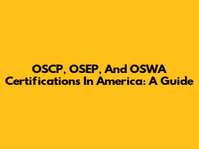 OSCP, OSEP, And OSWA Certifications In America: A Guide