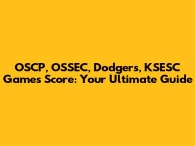 OSCP, OSSEC, Dodgers, KSESC Games Score: Your Ultimate Guide