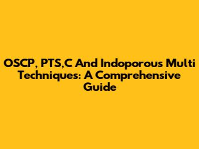OSCP, PTS,C And Indoporous Multi Techniques: A Comprehensive Guide