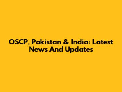 OSCP, Pakistan & India: Latest News And Updates