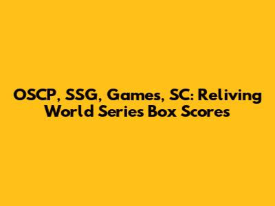 OSCP, SSG, Games, SC: Reliving World Series Box Scores