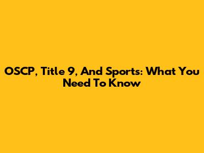 OSCP, Title 9, And Sports: What You Need To Know