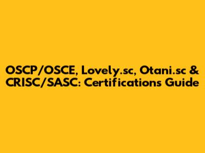 OSCP/OSCE, Lovely.sc, Otani.sc & CRISC/SASC: Certifications Guide