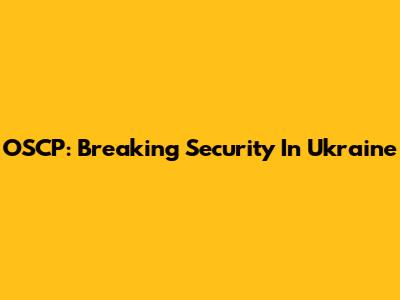 OSCP: Breaking Security In Ukraine