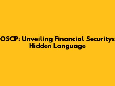 OSCP: Unveiling Financial Security's Hidden Language