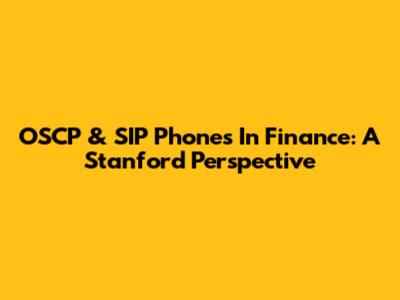OSCP & SIP Phones In Finance: A Stanford Perspective