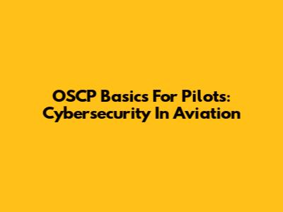 OSCP Basics For Pilots: Cybersecurity In Aviation
