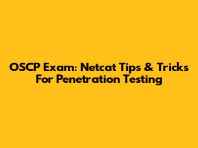 OSCP Exam: Netcat Tips & Tricks For Penetration Testing