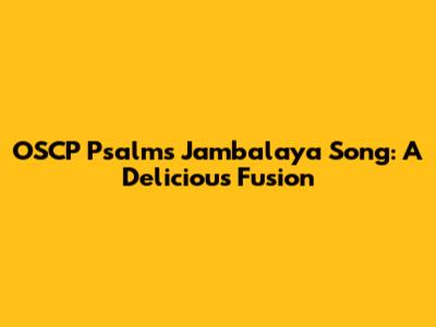 OSCP Psalms Jambalaya Song: A Delicious Fusion