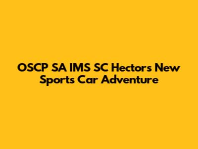 OSCP SA IMS SC Hector's New Sports Car Adventure