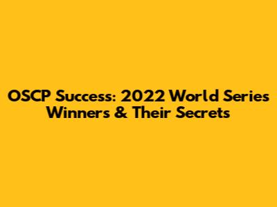 OSCP Success: 2022 World Series Winners & Their Secrets
