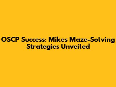 OSCP Success: Mike's Maze-Solving Strategies Unveiled