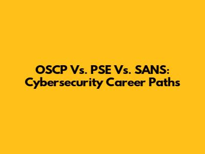 OSCP Vs. PSE Vs. SANS: Cybersecurity Career Paths