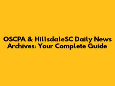 OSCPA & HillsdaleSC Daily News Archives: Your Complete Guide