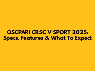 OSCPARI CRSC V SPORT 2025: Specs, Features & What To Expect