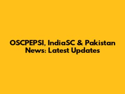 OSCPEPSI, IndiaSC & Pakistan News: Latest Updates