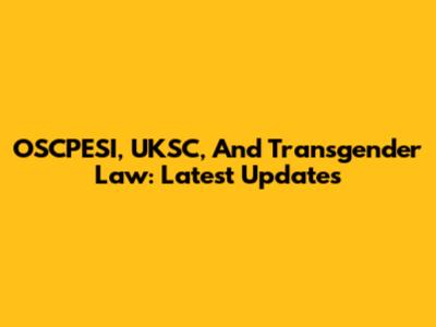 OSCPESI, UKSC, And Transgender Law: Latest Updates