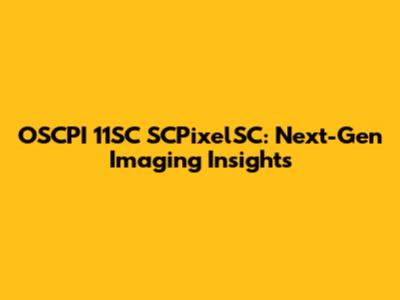 OSCPI 11SC SCPixelSC: Next-Gen Imaging Insights
