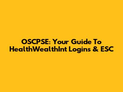 OSCPSE: Your Guide To HealthWealthInt Logins & ESC