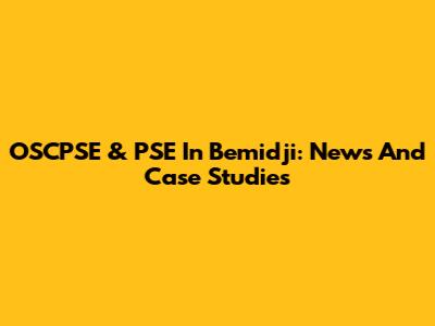 OSCPSE & PSE In Bemidji: News And Case Studies