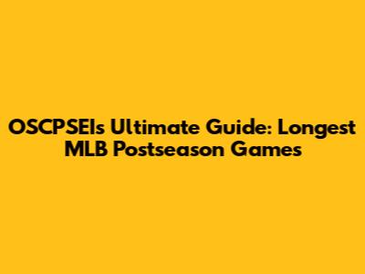OSCPSEI's Ultimate Guide: Longest MLB Postseason Games