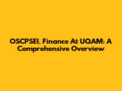 OSCPSEI, Finance At UQAM: A Comprehensive Overview