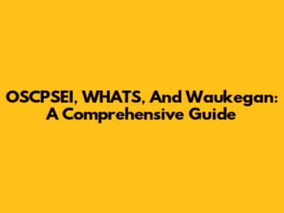 OSCPSEI, WHATS, And Waukegan: A Comprehensive Guide