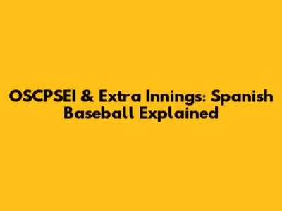 OSCPSEI & Extra Innings: Spanish Baseball Explained