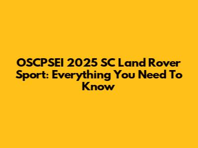 OSCPSEI 2025 SC Land Rover Sport: Everything You Need To Know