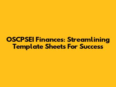 OSCPSEI Finances: Streamlining Template Sheets For Success